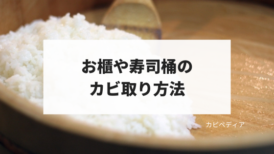 おひつや寿司桶のカビ取り方法 カビペディア ハーツクリーン監修年間0万人がみるカビ取り情報サイト